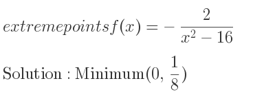 The extreme points of f(x)=-2/(x^2-16) are Minimum(0, 1/8)